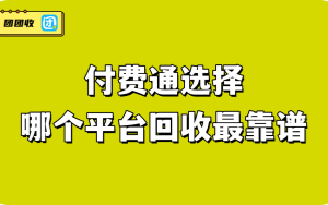  付费通选择哪个平台回收最靠谱