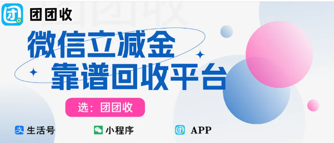 【团团收】微信立减金回收也能回血?别急着眼红,高效回收渠道推荐