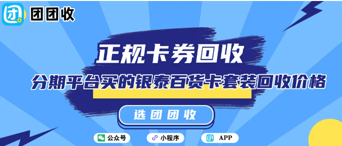 【团团收】分期平台买的银泰百货卡套装回收价格曝光：正规回收渠道大揭秘