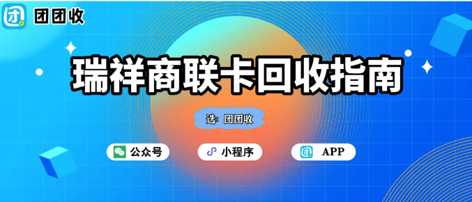 【团团收】揭秘瑞祥商联卡回收骗局！安全交易平台推荐