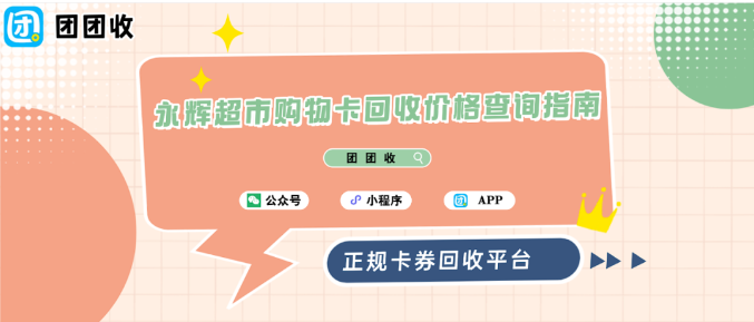 【团团收】永辉超市购物卡回收价格查询指南：2025最新回收行情与安全渠道解析