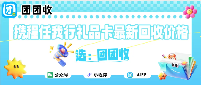 【团团收】回收价格上涨!携程任我行礼品卡最新回收价格一览