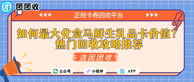 【团团收】如何最大化盒马鲜生礼品卡价值？热门回收攻略推荐