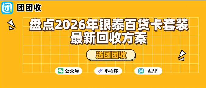 【团团收】盘点2026年银泰百货卡套装最新回收方案：哪种更靠谱？