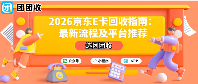 【团团收】2026京东E卡回收指南：最新流程及平台推荐