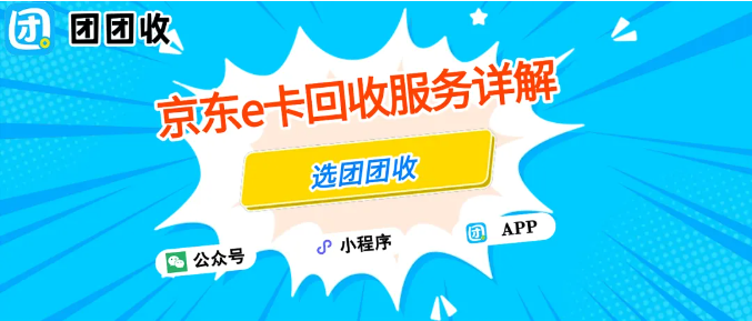 【团团收】京东e卡回收服务详解：选对方法让你快速处理