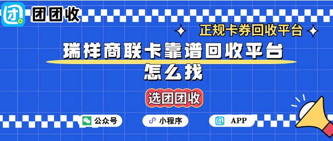 【团团收】瑞祥商联卡靠谱回收平台怎么找？高效回收方法推荐