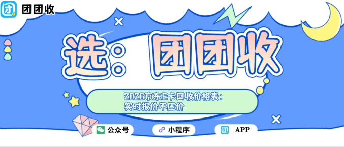 【团团收】2026京东E卡回收价格表：实时报价不压价