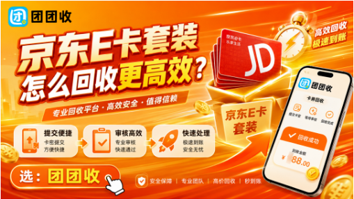 【团团收】京东E卡套装怎么回收更高效？查价、提交、到账全说明