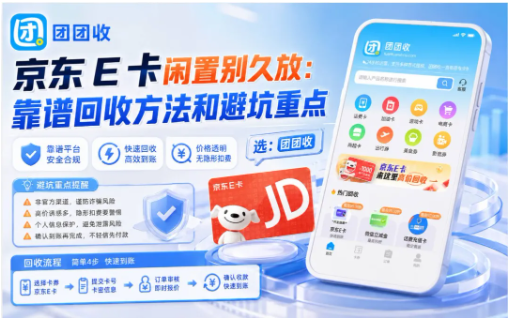 【团团收】京东 E 卡闲置别久放：靠谱回收方法和避坑重点