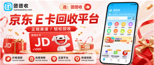 【团团收】2026端午福利京东E卡回收平台怎么选？先看报价再看结算