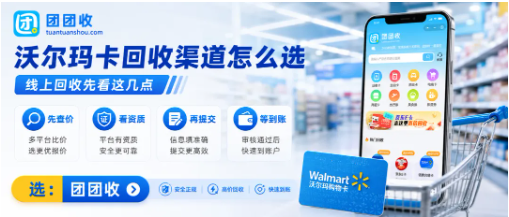 【团团收】沃尔玛卡端午福利发放后闲置，线上回收渠道怎么选