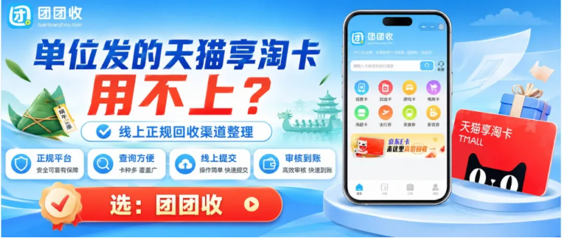 【团团收】端午节单位发的天猫享淘卡用不上？线上正规回收渠道完整整理
