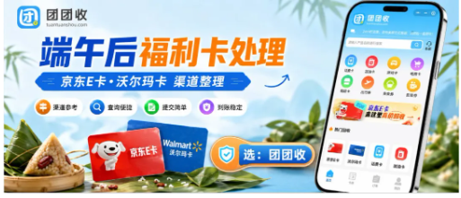 【团团收】端午后福利卡怎么处理？京东E卡、沃尔玛卡回收渠道整理