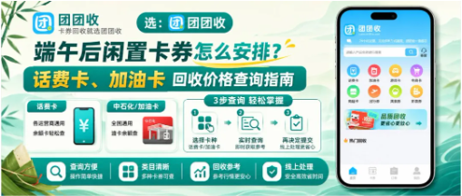 【团团收】端午后闲置卡券怎么安排？话费卡、加油卡回收价格查询指南