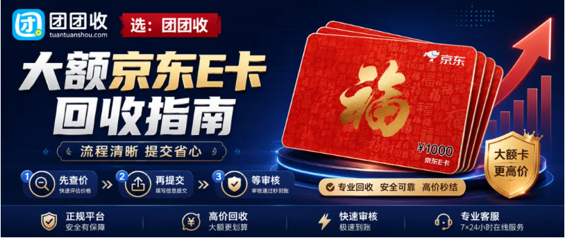 【团团收】大额京东E卡回收指南，靠谱有资质回收平台如何选择？