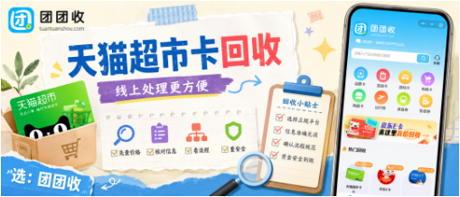 【团团收】天猫超市卡回收避坑干货，警惕卡密泄露与低价套路
