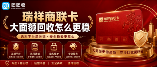 【团团收】瑞祥商联卡大面额回收怎么更稳？价格查询和安全提交指南