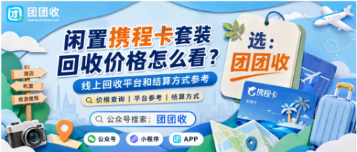 【团团收】闲置携程卡套装回收价格怎么看？线上回收平台和结算方式参考