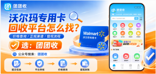 【团团收】沃尔玛专用卡回收平台怎么找？价格查询、正规渠道和提现流程