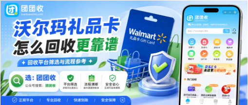【团团收】沃尔玛礼品卡怎么回收更靠谱？3种常见渠道对比参考