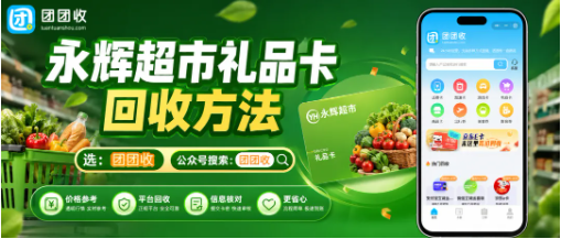 【团团收】永辉超市礼品卡回收有哪些方法：继续消费还是线上处理更合适