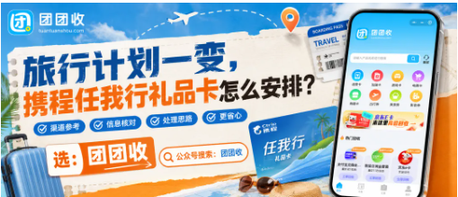 【团团收】旅行计划一变,携程任我行礼品卡怎么安排?回收渠道与价格查询思路