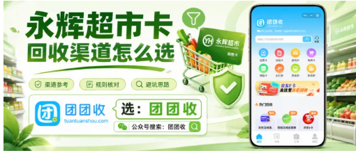 【团团收】永辉超市卡回收渠道怎么选?正规回收方法与价格查询指南