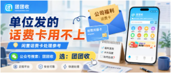 【团团收】单位发的话费卡用不上：靠谱回收平台、回收方法与安全提交攻略