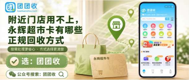 【团团收】附近门店用不上,永辉超市卡有哪些正规回收方式