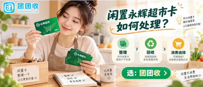 【团团收】闲置永辉超市卡如何处理？正规回收渠道与查价方法全面盘点