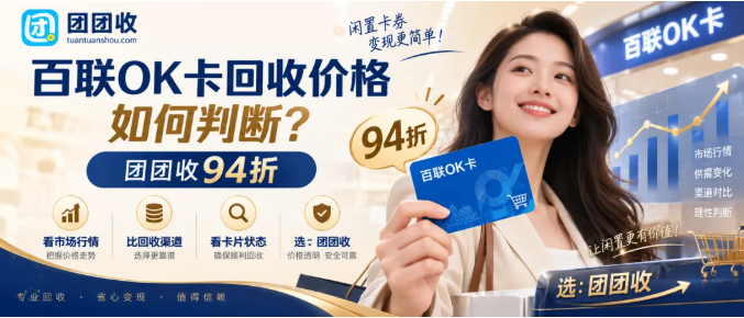【团团收】百联OK卡回收价格如何判断？不同渠道的报价逻辑深度拆解