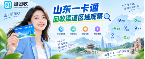 【团团收】山东一卡通回收渠道区域观察:使用范围与线上处理方式对比