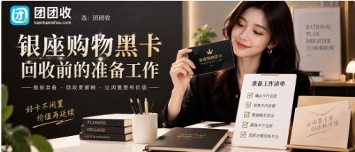 【团团收】银座购物黑卡回收前的准备工作:状态、面额与使用计划核对