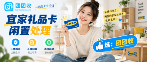 【团团收】装修结束后宜家礼品卡闲置，三类正规回收路径全面盘点