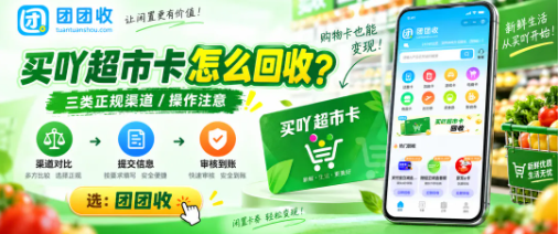 【团团收】买吖超市卡如何回收?三类正规渠道逐项拆解,附操作注意事项
