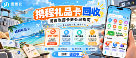 【团团收】携程礼品卡回收价格如何查询？闲置旅游卡券处理指南