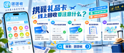 【团团收】携程礼品卡线上回收要注意什么？操作流程与常见问题整理