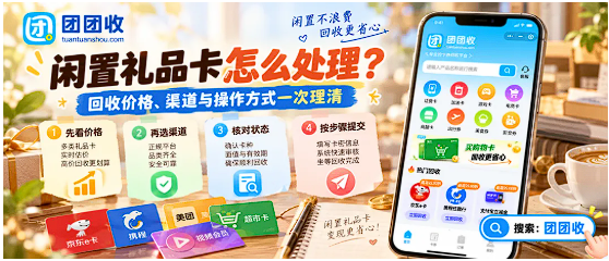 【团团收】国庆假期已开启：闲置礼品卡怎么处理？回收价格查询方式、渠道与操作方式一次理清