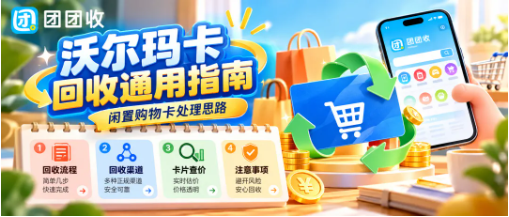 【团团收】沃尔玛卡回收通用指南：闲置购物卡还能怎么处理？