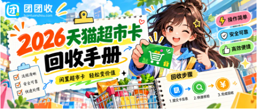 【团团收】2026天猫超市卡回收手册：正规渠道、回收流程与避坑要点