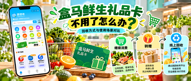 【团团收】盒马鲜生礼品卡不用了怎么办？回收方式与使用场景对比