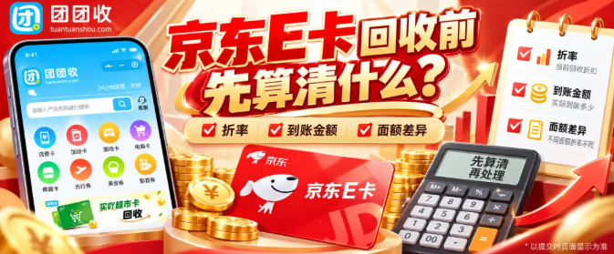 【团团收】京东E卡回收前先算清什么?面额、折率与实际到账之间有什么关系