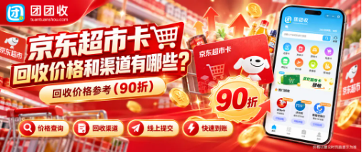 【团团收】京东超市卡回收价格和回收渠道有哪些?闲置购物卡线上处理方式整理