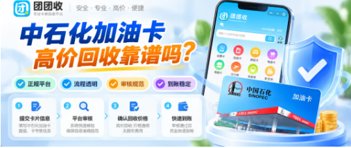 【团团收】中石化加油卡高价回收靠谱吗?正规平台与常见问题整理